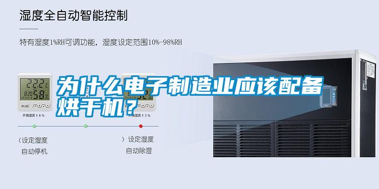 為什么電子制造業(yè)應(yīng)該配備烘干機(jī)？