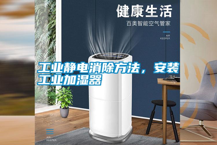 工業(yè)靜電消除方法，安裝工業(yè)加濕器