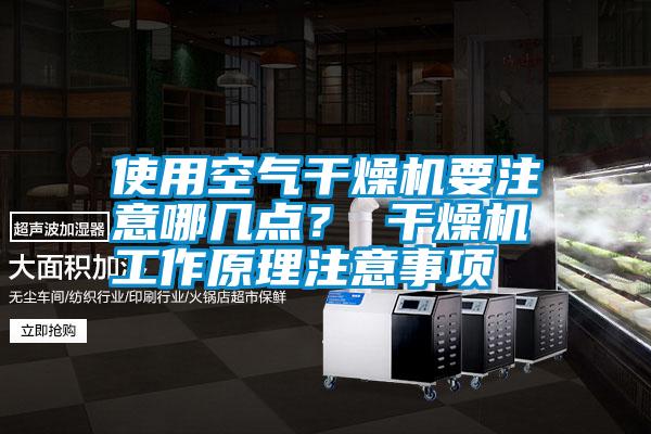 使用空氣干燥機(jī)要注意哪幾點(diǎn)？ 干燥機(jī)工作原理注意事項(xiàng)