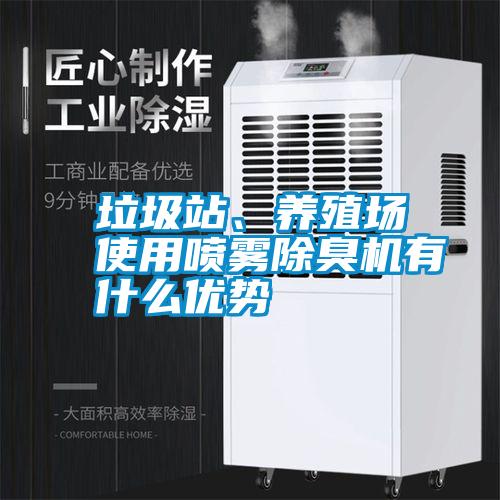 垃圾站、養(yǎng)殖場使用噴霧除臭機有什么優(yōu)勢