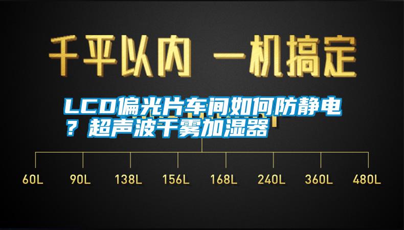 LCD偏光片車間如何防靜電？超聲波干霧加濕器