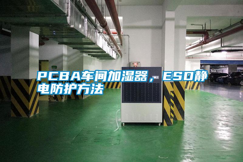 PCBA車間加濕器，ESD靜電防護方法