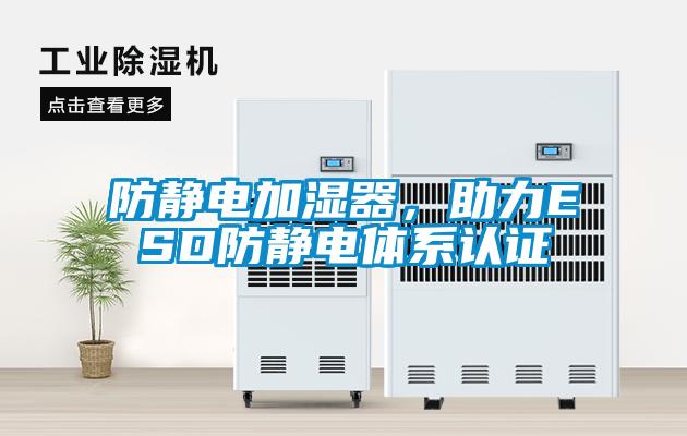 防靜電加濕器，助力ESD防靜電體系認(rèn)證