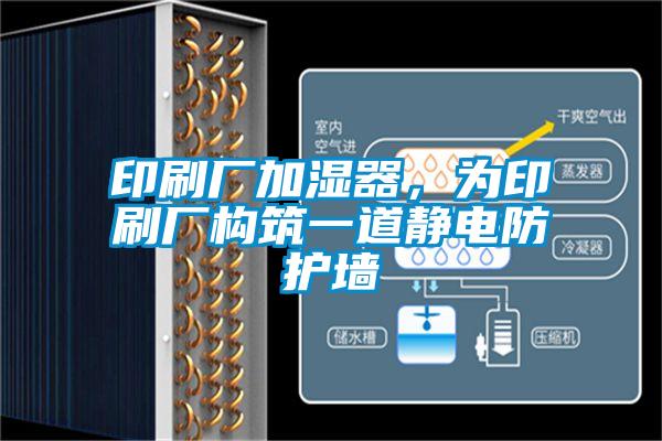 印刷廠加濕器，為印刷廠構(gòu)筑一道靜電防護(hù)墻