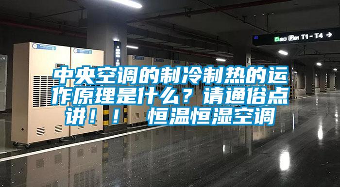 中央空調(diào)的制冷制熱的運作原理是什么？請通俗點講??！ 恒溫恒濕空調(diào)