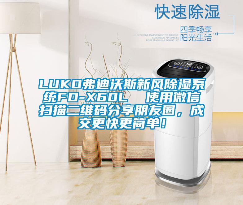 LUKO弗迪沃斯新風(fēng)除濕系統(tǒng)FD-X60L  使用微信掃描二維碼分享朋友圈，成交更快更簡單！