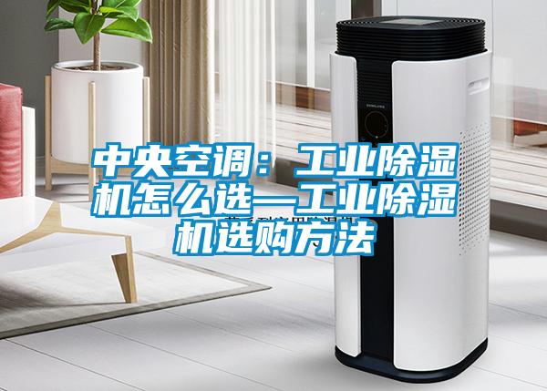 中央空調(diào)：工業(yè)除濕機怎么選—工業(yè)除濕機選購方法