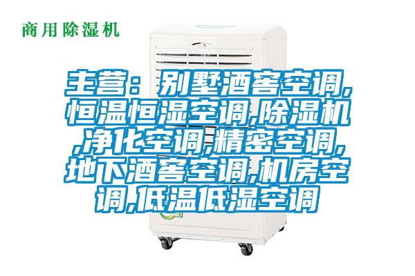 主營：別墅酒窖空調(diào),恒溫恒濕空調(diào),除濕機(jī),凈化空調(diào),精密空調(diào),地下酒窖空調(diào),機(jī)房空調(diào),低溫低濕空調(diào)