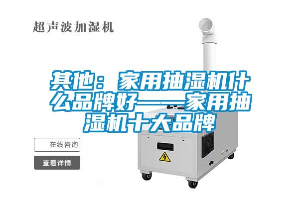 其他：家用抽濕機(jī)什么品牌好——家用抽濕機(jī)十大品牌