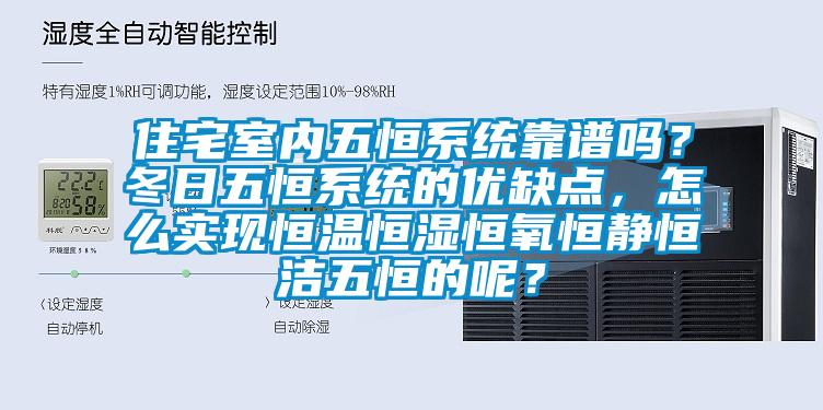 住宅室內(nèi)五恒系統(tǒng)靠譜嗎？冬日五恒系統(tǒng)的優(yōu)缺點，怎么實現(xiàn)恒溫恒濕恒氧恒靜恒潔五恒的呢？