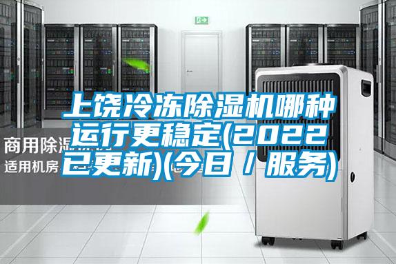 上饒冷凍除濕機哪種運行更穩(wěn)定(2022已更新)(今日／服務)