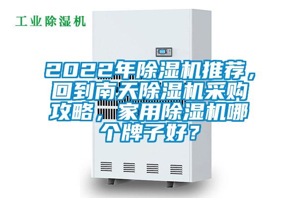 2022年除濕機(jī)推薦，回到南天除濕機(jī)采購攻略，家用除濕機(jī)哪個(gè)牌子好？