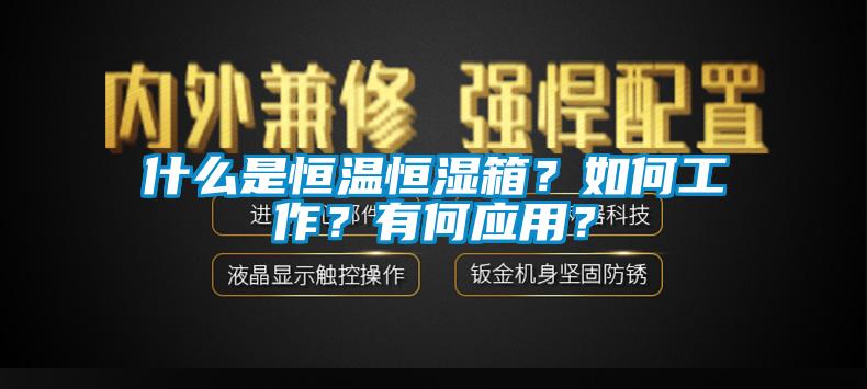 什么是恒溫恒濕箱？如何工作？有何應(yīng)用？