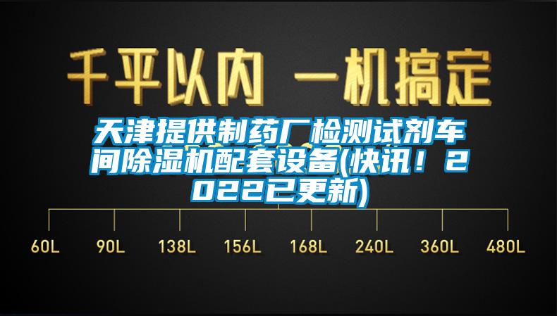 天津提供制藥廠檢測(cè)試劑車(chē)間除濕機(jī)配套設(shè)備(快訊！2022已更新)