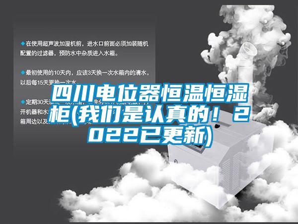 四川電位器恒溫恒濕柜(我們是認(rèn)真的！2022已更新)