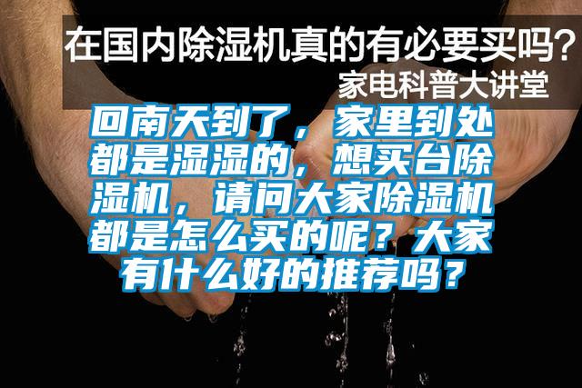 回南天到了，家里到處都是濕濕的，想買臺(tái)除濕機(jī)，請(qǐng)問(wèn)大家除濕機(jī)都是怎么買的呢？大家有什么好的推薦嗎？