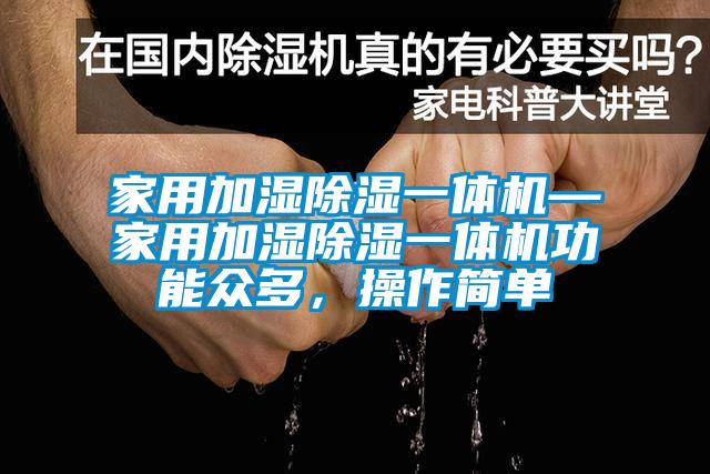 家用加濕除濕一體機—家用加濕除濕一體機功能眾多，操作簡單