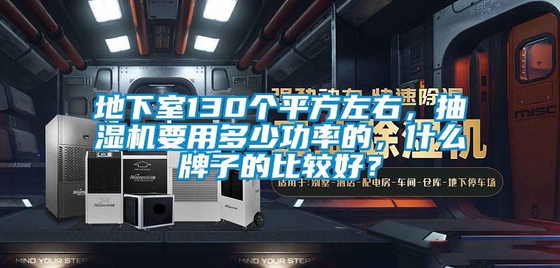 地下室130個(gè)平方左右，抽濕機(jī)要用多少功率的，什么牌子的比較好？