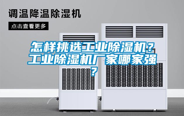 怎樣挑選工業(yè)除濕機？工業(yè)除濕機廠家哪家強？