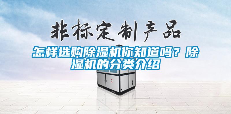 怎樣選購(gòu)除濕機(jī)你知道嗎？除濕機(jī)的分類介紹