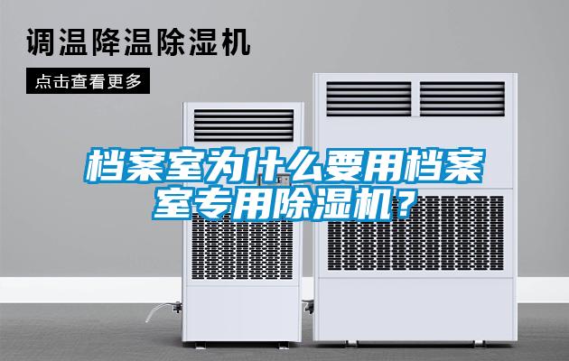 檔案室為什么要用檔案室專用除濕機(jī)？