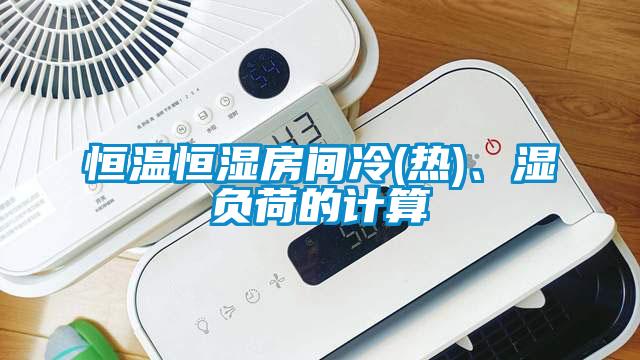 恒溫恒濕房間冷(熱)、濕負(fù)荷的計算