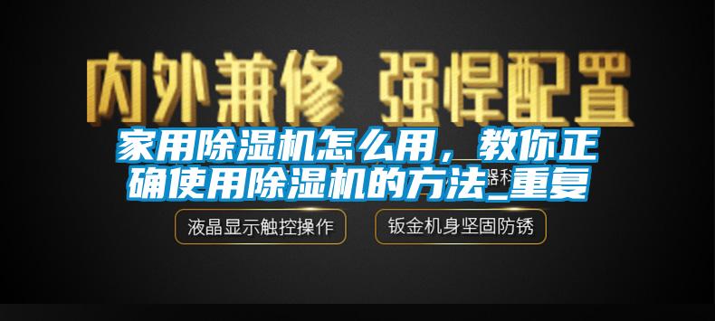 家用除濕機(jī)怎么用，教你正確使用除濕機(jī)的方法_重復(fù)