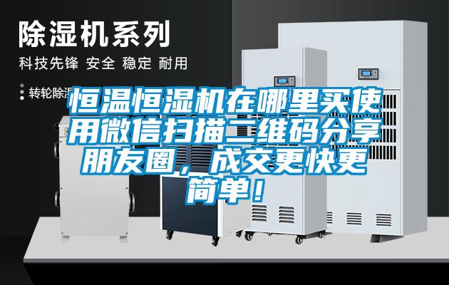 恒溫恒濕機(jī)在哪里買使用微信掃描二維碼分享朋友圈，成交更快更簡單！