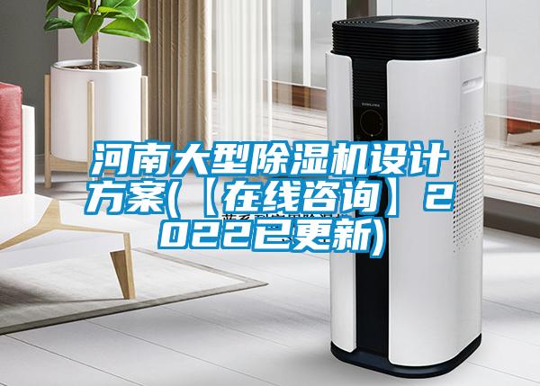 河南大型除濕機(jī)設(shè)計(jì)方案(【在線咨詢(xún)】2022已更新)