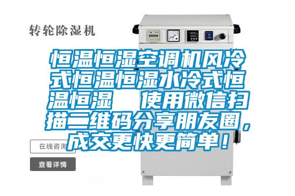 恒溫恒濕空調(diào)機風冷式恒溫恒濕水冷式恒溫恒濕  使用微信掃描二維碼分享朋友圈，成交更快更簡單！