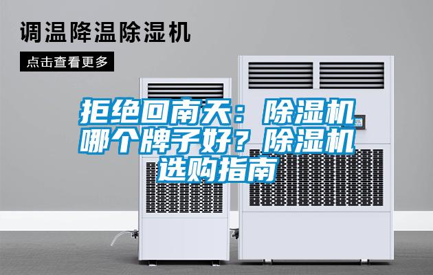 拒絕回南天：除濕機(jī)哪個(gè)牌子好？除濕機(jī)選購(gòu)指南