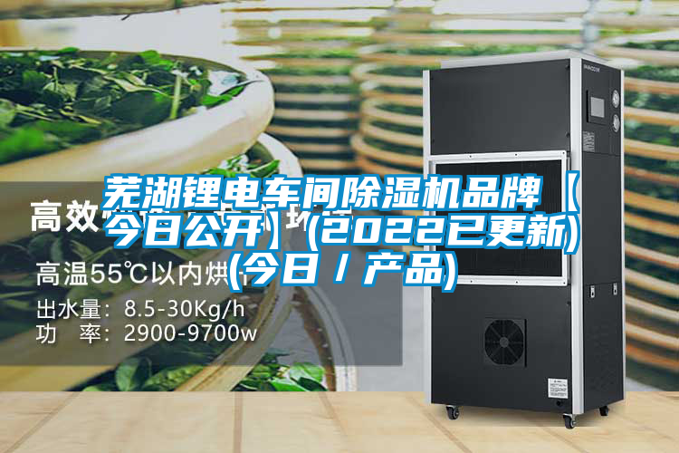 蕪湖鋰電車間除濕機品牌【今日公開】(2022已更新)(今日／產(chǎn)品)