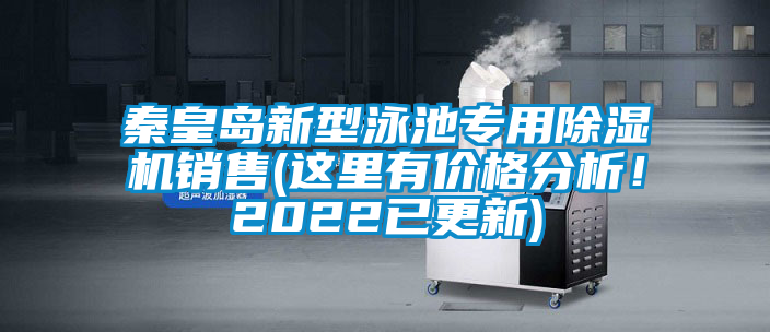 秦皇島新型泳池專用除濕機銷售(這里有價格分析！2022已更新)