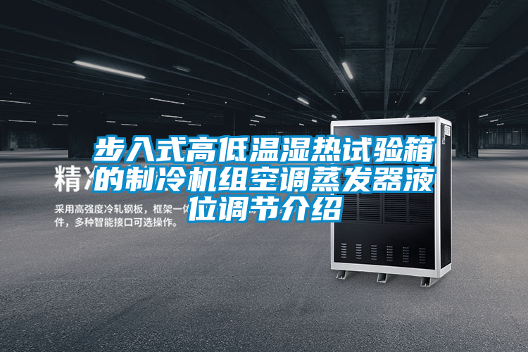 步入式高低溫濕熱試驗箱的制冷機組空調蒸發(fā)器液位調節(jié)介紹