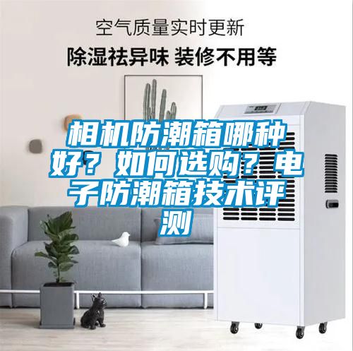 相機防潮箱哪種好？如何選購？電子防潮箱技術評測