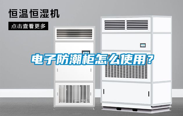 電子防潮柜怎么使用？