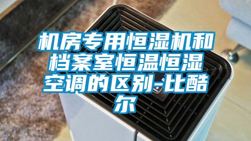 機房專用恒濕機和檔案室恒溫恒濕空調的區(qū)別-比酷爾