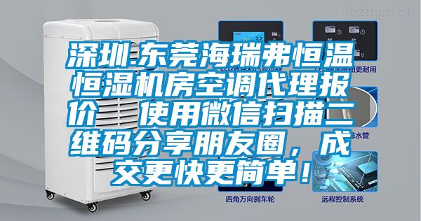 深圳.東莞海瑞弗恒溫恒濕機房空調(diào)代理報價  使用微信掃描二維碼分享朋友圈，成交更快更簡單！