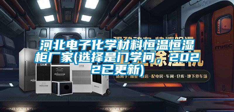 河北電子化學材料恒溫恒濕柜廠家(選擇是門學問，2022已更新)