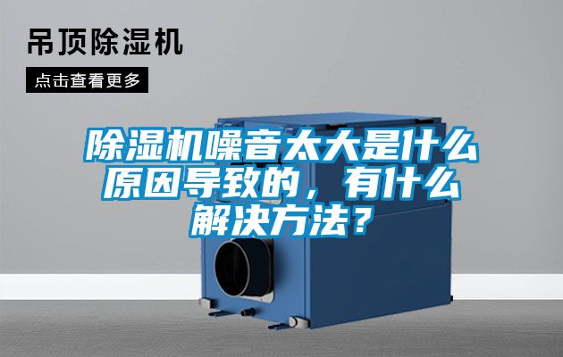 除濕機(jī)噪音太大是什么原因?qū)е碌?，有什么解決方法？