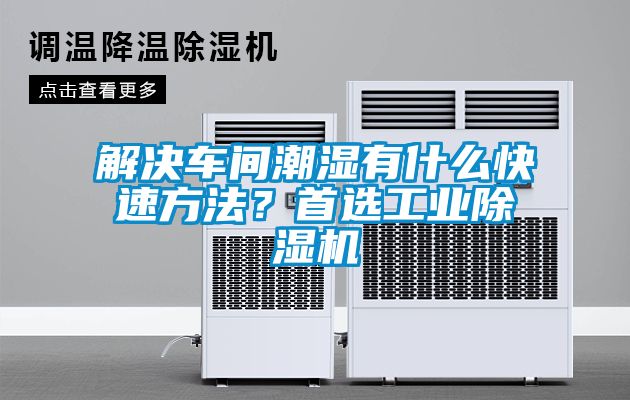 解決車間潮濕有什么快速方法？首選工業(yè)除濕機