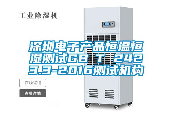 深圳電子產(chǎn)品恒溫恒濕測試GB∕T 2423.3-2016測試機(jī)構(gòu)