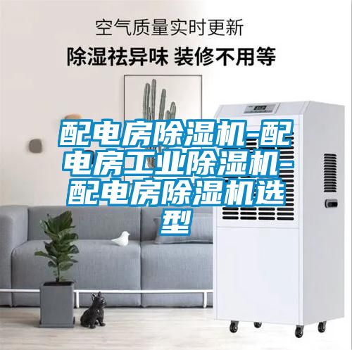 配電房除濕機(jī)-配電房工業(yè)除濕機(jī)-配電房除濕機(jī)選型