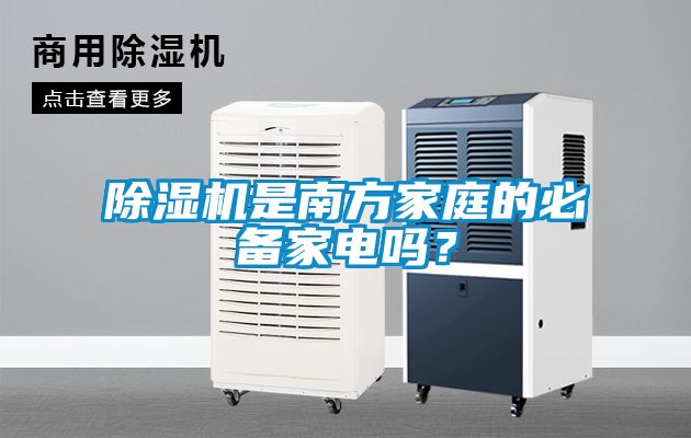 除濕機(jī)是南方家庭的必備家電嗎？