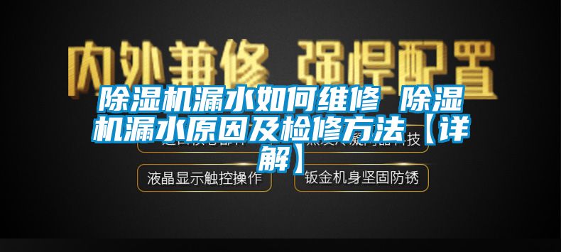 除濕機(jī)漏水如何維修 除濕機(jī)漏水原因及檢修方法【詳解】