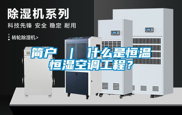 簡戶 ｜ 什么是恒溫恒濕空調(diào)工程？