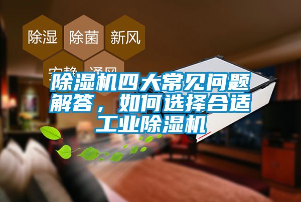 除濕機四大常見問題解答，如何選擇合適工業(yè)除濕機